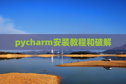 pycharm安装教程和破解 pycharm安装教程和破解